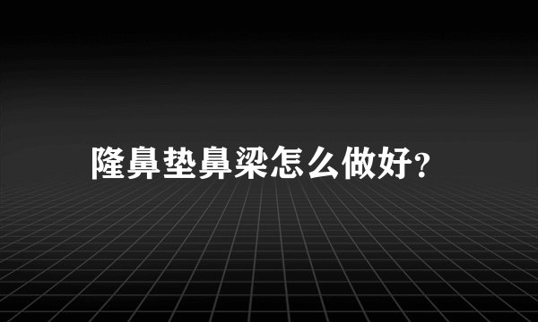 隆鼻垫鼻梁怎么做好?