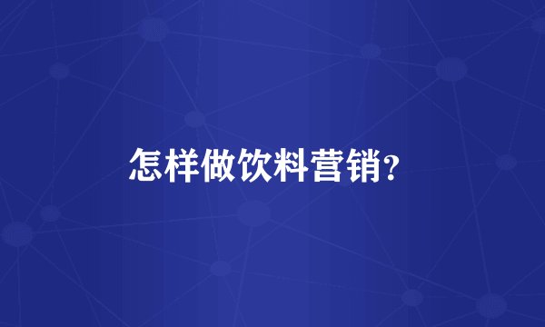 怎样做饮料营销？