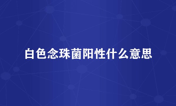 白色念珠菌阳性什么意思