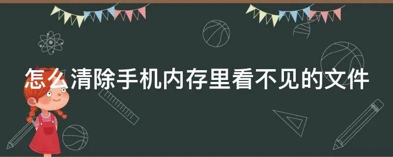 怎么清除手机内存里看不见的文件