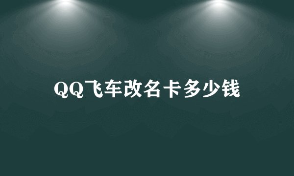 QQ飞车改名卡多少钱
