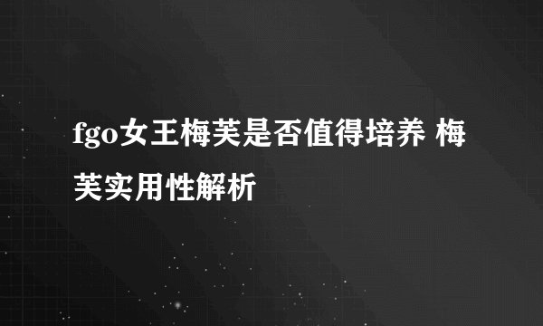 fgo女王梅芙是否值得培养 梅芙实用性解析
