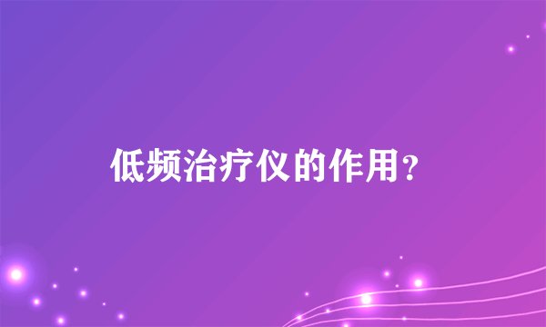 低频治疗仪的作用？