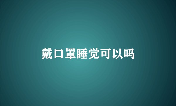 戴口罩睡觉可以吗