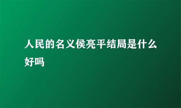 人民的名义侯亮平结局是什么好吗