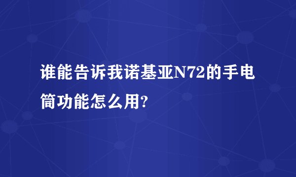 谁能告诉我诺基亚N72的手电筒功能怎么用?