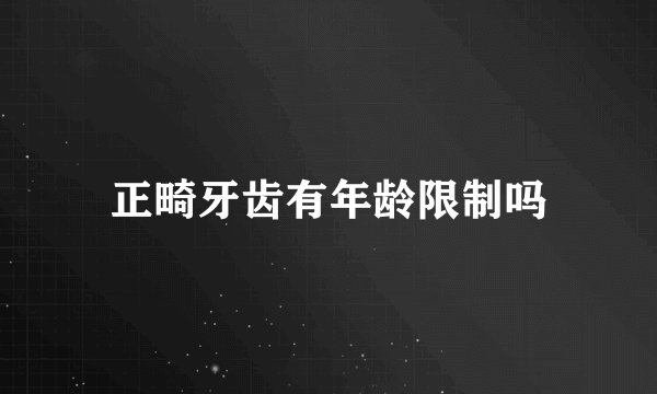 正畸牙齿有年龄限制吗