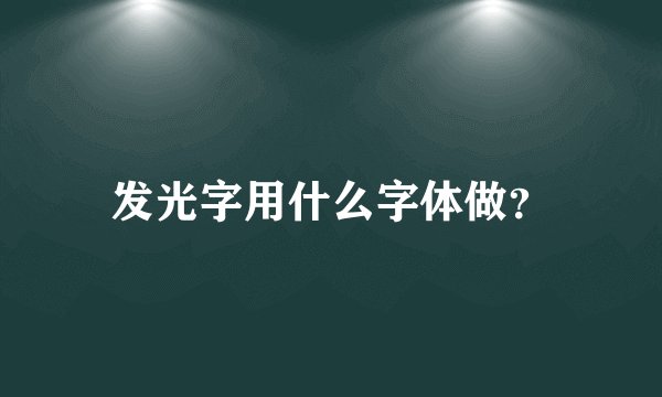 发光字用什么字体做？