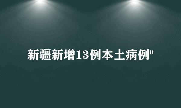 新疆新增13例本土病例