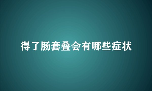 得了肠套叠会有哪些症状