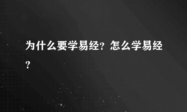 为什么要学易经?怎么学易经?