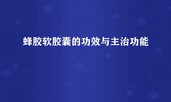 蜂胶软胶囊的功效与主治功能