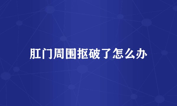 肛门周围抠破了怎么办