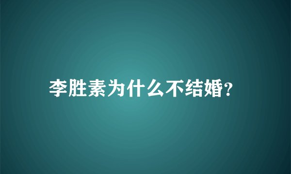 李胜素为什么不结婚？