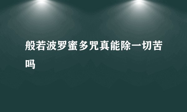 般若波罗蜜多咒真能除一切苦吗