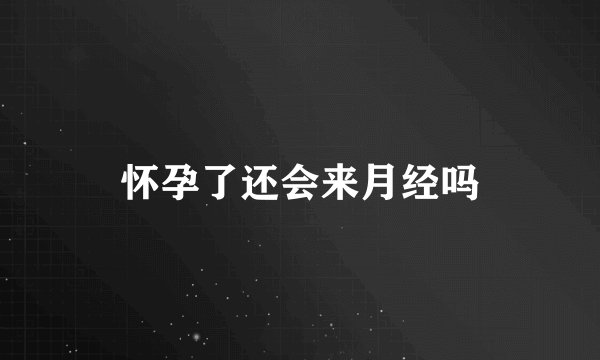 怀孕了还会来月经吗
