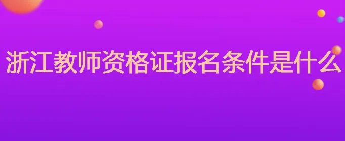 浙江教师资格证报名条件是什么