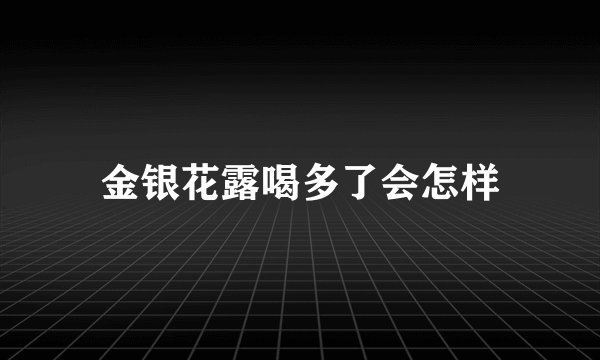 金银花露喝多了会怎样