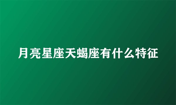 月亮星座天蝎座有什么特征