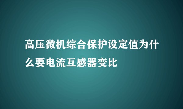 高压微机综合保护设定值为什么要电流互感器变比