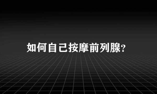 如何自己按摩前列腺？