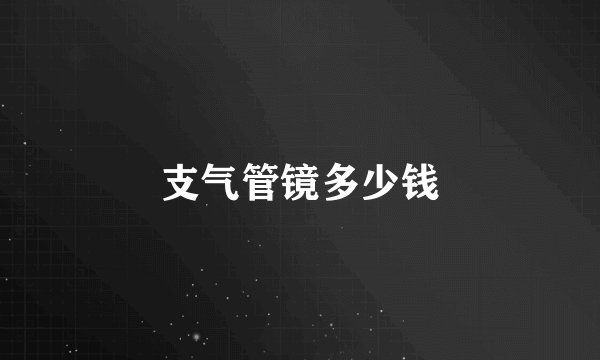 支气管镜多少钱