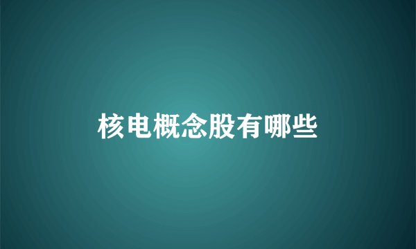 核电概念股有哪些