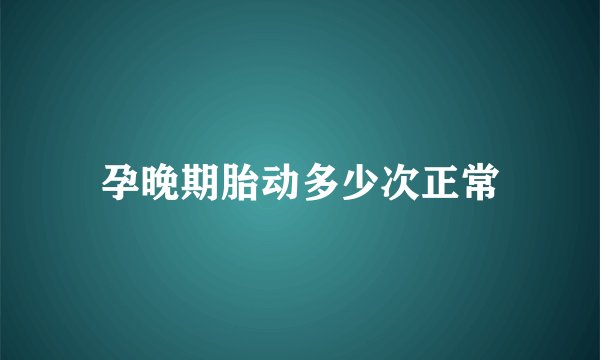 孕晚期胎动多少次正常