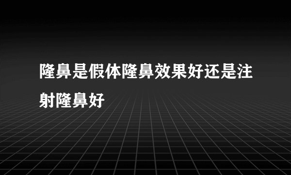 隆鼻是假体隆鼻效果好还是注射隆鼻好