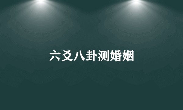 六爻八卦测婚姻