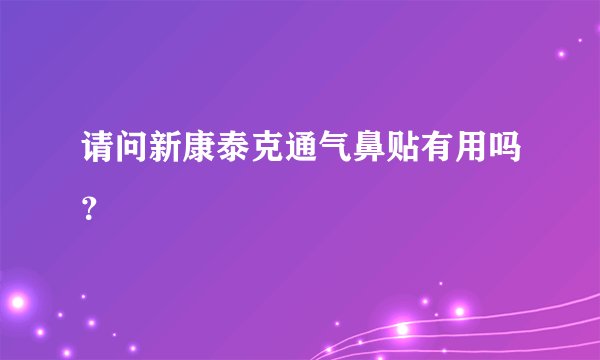 请问新康泰克通气鼻贴有用吗？