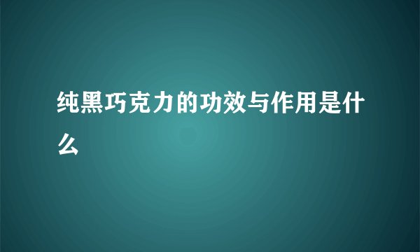纯黑巧克力的功效与作用是什么