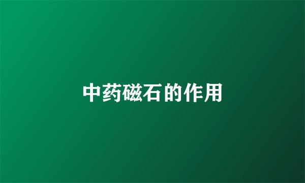 中药磁石的作用