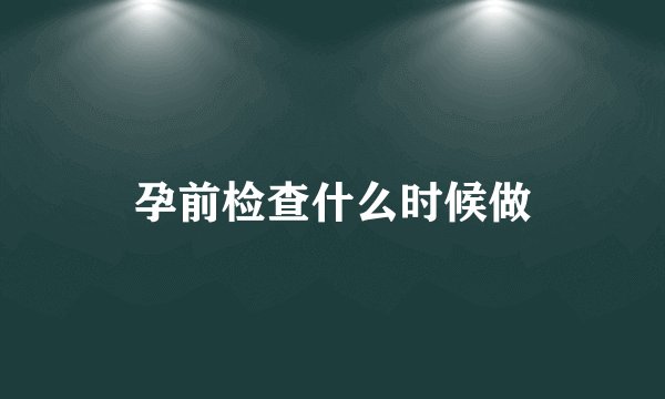 孕前检查什么时候做