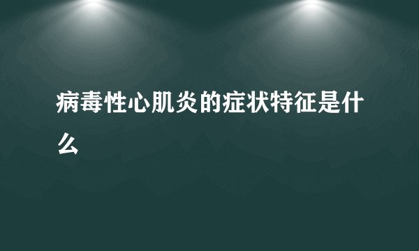 病毒性心肌炎的症状特征是什么