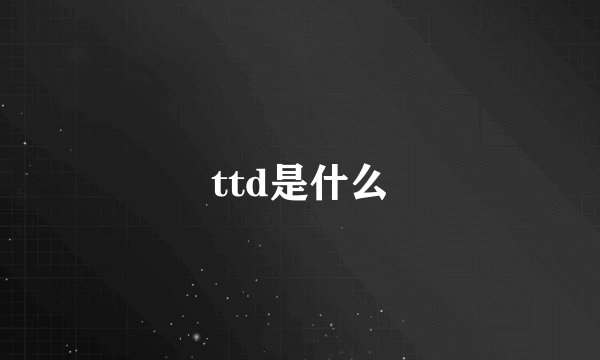 ttd是什么