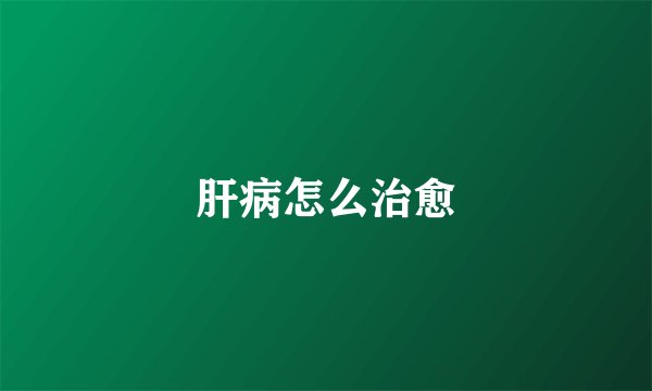 肝病怎么治愈