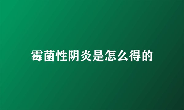 霉菌性阴炎是怎么得的