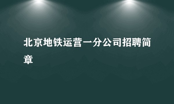 北京地铁运营一分公司招聘简章