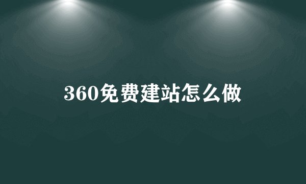 360免费建站怎么做