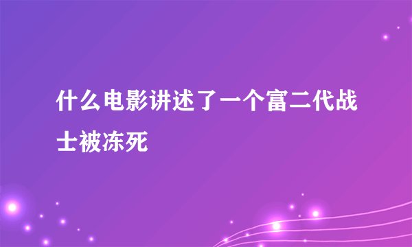 什么电影讲述了一个富二代战士被冻死