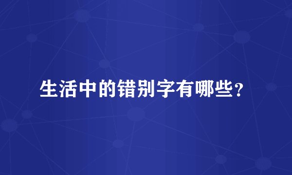 生活中的错别字有哪些?