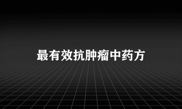 最有效抗肿瘤中药方