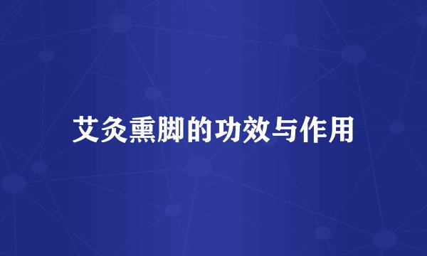 艾灸熏脚的功效与作用
