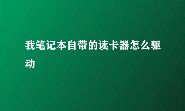我笔记本自带的读卡器怎么驱动