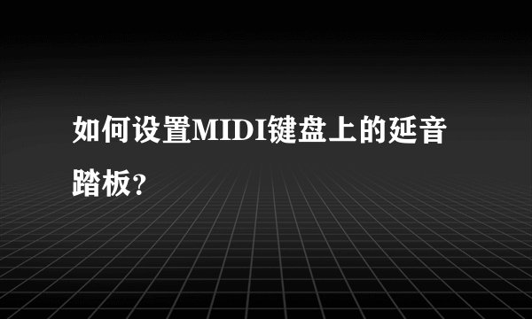 如何设置MIDI键盘上的延音踏板？