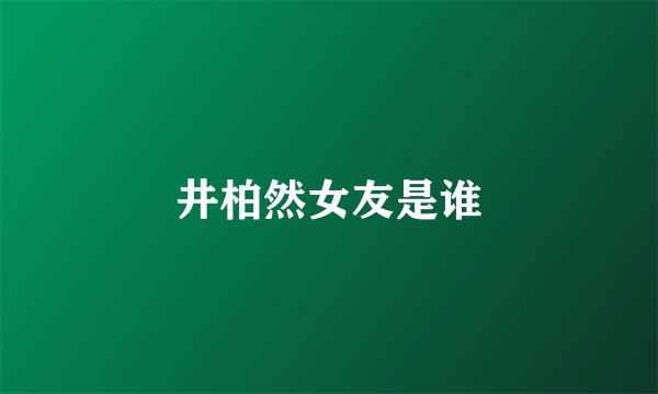 井柏然女友是谁