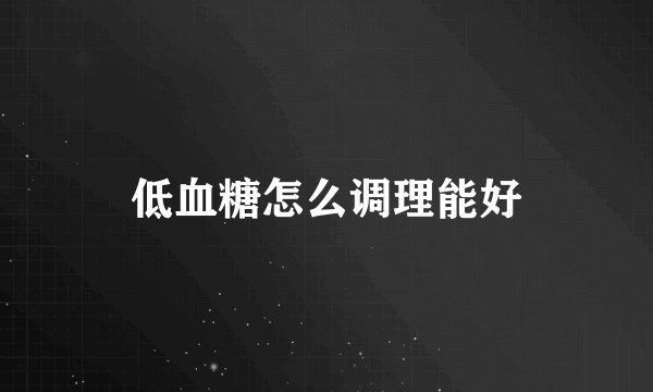 低血糖怎么调理能好