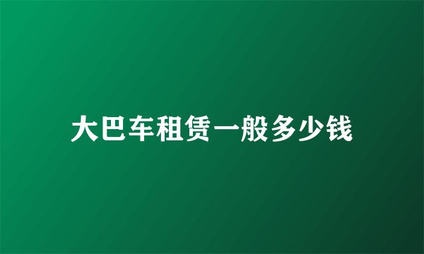 大巴车租赁一般多少钱
