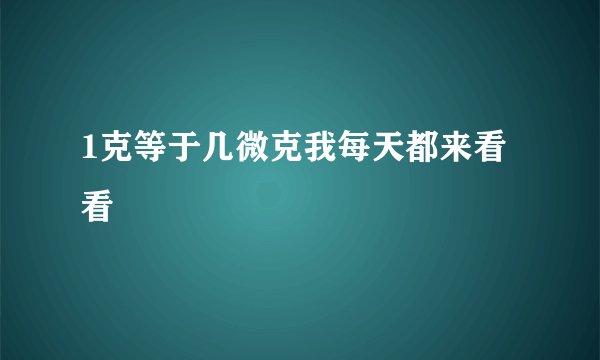 1克等于几微克我每天都来看看
